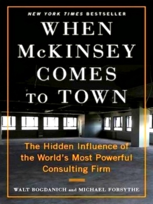 Seller image for When McKinsey Comes to Town The Hidden Influence of the World's Most Powerful Consulting Firm Special Collection for sale by Collectors' Bookstore