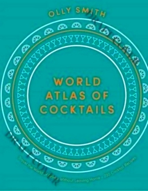 Seller image for World Cocktail Atlas Travel the World of Drinks Without Leaving Home - Over 230 Cocktail Recipes Special Collection for sale by Collectors' Bookstore