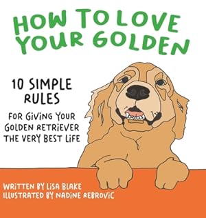 Bild des Verkufers fr How to Love Your Golden: 10 Simple Rules for Giving Your Golden Retriever the Very Best Life (Hardback or Cased Book) zum Verkauf von BargainBookStores