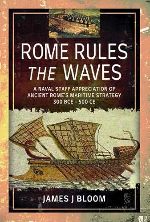 Immagine del venditore per Rome Rules the Waves: A Naval Staff Appreciation of Ancient Rome's Maritime Strategy 300 Bce - 500 Ce venduto da WeBuyBooks