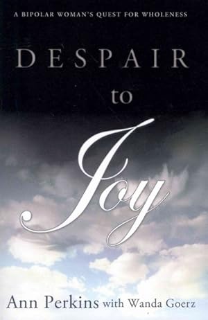 Seller image for Despair to Joy : A Bipolar Woman's Quest for Wholeness for sale by GreatBookPrices
