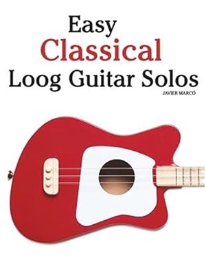 Seller image for Easy Classical Loog Guitar Solos : Featuring Music of Bach, Mozart, Beethoven, Tchaikovsky and Others; in Standard Notation and Tablature for sale by GreatBookPrices