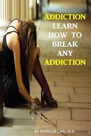 Immagine del venditore per Addiction : Learn How to Break Any Addiction venduto da GreatBookPrices