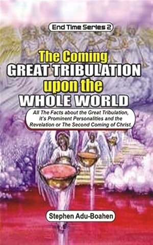 Image du vendeur pour The Coming Great Tribulation Upon The Whole World: All the Facts about the Great Tribulation, its Prominent Personalities and the Revelation or Second mis en vente par GreatBookPrices