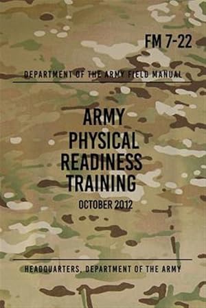 Seller image for Fm 7-22 Army Physical Readiness Training : October 2012 for sale by GreatBookPrices