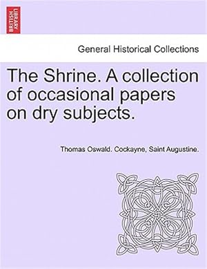 Image du vendeur pour The Shrine. A collection of occasional papers on dry subjects. mis en vente par GreatBookPrices