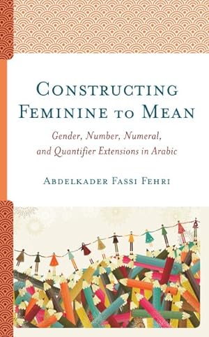Image du vendeur pour Constructing Feminine to Mean : Gender, Number, Numeral, and Quantifier Extensions in Arabic mis en vente par GreatBookPrices