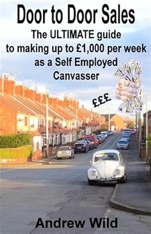 Seller image for Door to Door Sales: The Ultimate Guide to Making Up to 1,000 Per Week as a Self Employed Canvasser for sale by GreatBookPrices