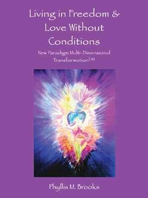 Image du vendeur pour Living in Freedom & Love Without Conditions : New Paradigm Multi-dimensional Transformation mis en vente par GreatBookPrices