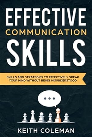 Immagine del venditore per Effective Communication: Skills and Strategies to Effectively Speak Your Mind Without Being Misunderstood venduto da GreatBookPrices