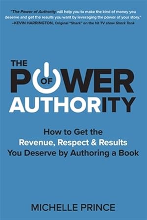 Seller image for The Power of Authority: How to Get the Revenue, Respect & Results You Deserve by Authoring a Book for sale by GreatBookPrices