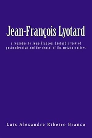 Bild des Verkufers fr Jean-franois Lyotard : A Response to Jean-franois Lyotard?s View of Postmodernism and the Denial of the Metanarratives zum Verkauf von GreatBookPrices