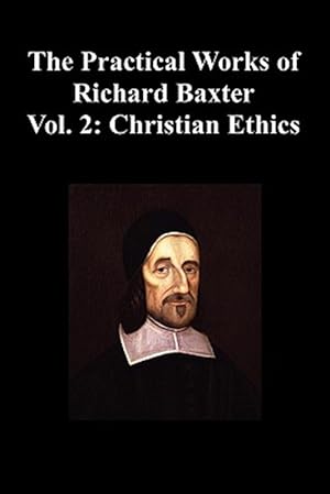 Seller image for The Practical Works of Richard Baxter With a Life of the Author and a Critical Examination of His Writings by William Orme (Volume 2: CHRISTIAN for sale by GreatBookPrices