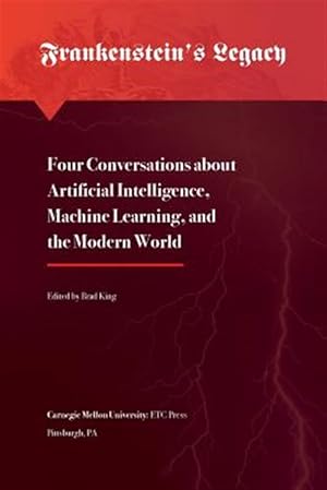 Image du vendeur pour Frankenstein's Legacy: Four Conversations about Artificial Intelligence, Machine Learning, and the Modern World mis en vente par GreatBookPrices