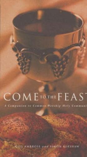 Bild des Verkufers fr Come to the Feast: A Companion to Common Worship Holy Communion: A Companion to Holy Communion zum Verkauf von WeBuyBooks