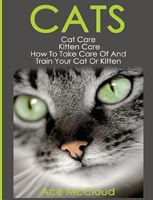 Seller image for Cats: Cat Care: Kitten Care: How To Take Care Of And Train Your Cat Or Kitten (Hardback or Cased Book) for sale by BargainBookStores