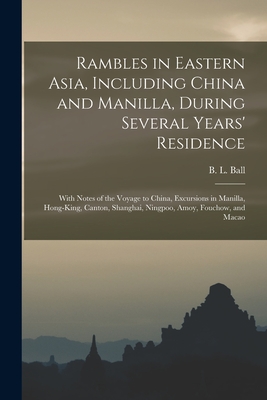 Imagen del vendedor de Rambles in Eastern Asia, Including China and Manilla, During Several Years' Residence: With Notes of the Voyage to China, Excursions in Manilla, Hong- (Paperback or Softback) a la venta por BargainBookStores