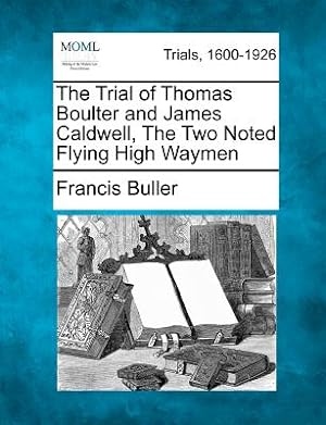 Immagine del venditore per The Trial of Thomas Boulter and James Caldwell, the Two Noted Flying High Waymen (Paperback or Softback) venduto da BargainBookStores