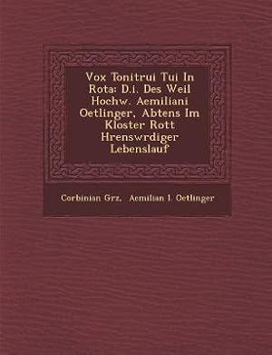 Seller image for Vox Tonitrui Tui In Rota: D.i. Des Weil Hochw. Aemiliani Oetlinger, Abtens Im Kloster Rott H?rensw?rdiger Lebenslauf (Paperback or Softback) for sale by BargainBookStores