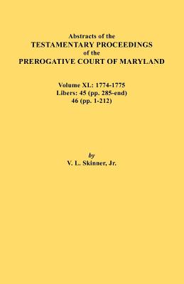 Bild des Verkufers fr Abstracts of the Testamentary Proceedings of the Prerogative Court of Maryland. Volume XL: 1774-1775. Libers: 45 (Pp. 285-End), 46 (Pp.1-212) (Paperback or Softback) zum Verkauf von BargainBookStores