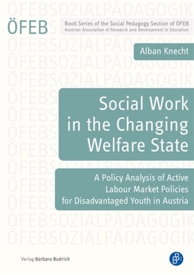 Image du vendeur pour Social Work in the Changing Welfare State: A Policy Analysis of Active Labour Market Policies for Disadvantaged Youth in Austria (Paperback or Softback) mis en vente par BargainBookStores