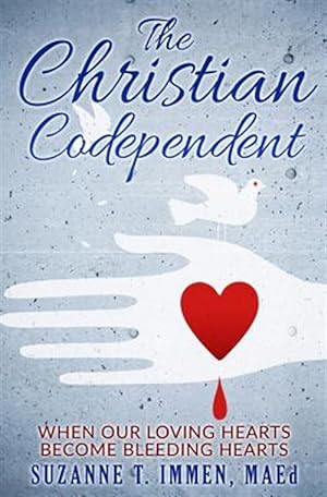 Seller image for Christian Codependent : When Our Loving Hearts Become Bleeding Hearts for sale by GreatBookPrices