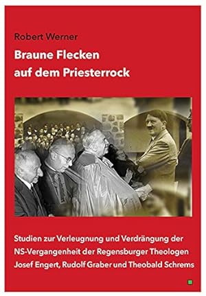 Bild des Verkufers fr Braune Flecken auf dem Priesterrock : Studien zur Verleugnung und Verdrngung der NS-Vergangenheit der Regensburger Theologen Josef Engert, Rudolf Graber und Theobald Schrems. zum Verkauf von Antiquariat REDIVIVUS