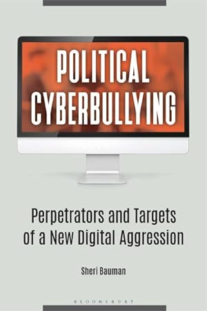 Seller image for Political Cyberbullying : Perpetrators and Targets of a New Digital Aggression for sale by GreatBookPrices
