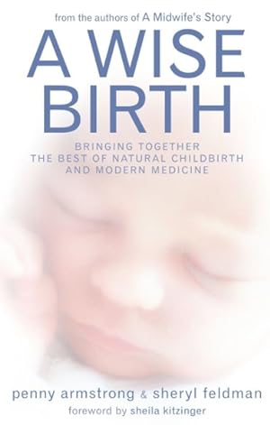 Seller image for Wise Birth : Bringing Together the Best of Natural Childbirth and Modern Medicine for sale by GreatBookPrices