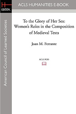 Image du vendeur pour To the Glory of Her Sex: Women's Roles in the Composition of Medieval Texts (Paperback or Softback) mis en vente par BargainBookStores