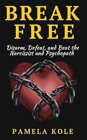 Seller image for Break Free : Disarm, Defeat, and Beat the Narcissist and Psychopath; Escape Toxic for sale by GreatBookPrices