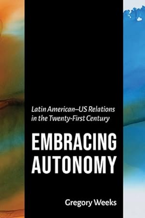 Imagen del vendedor de Embracing Autonomy : Latin American-US Relations in the Twenty-First Century a la venta por GreatBookPrices