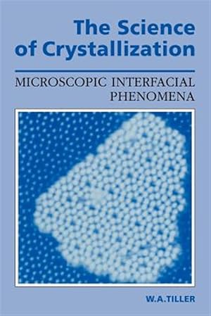 Seller image for Science of Crystallization : Microscopic Interfacial Phenomena for sale by GreatBookPrices