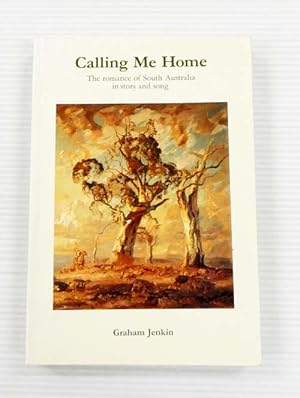 Image du vendeur pour Calling Me Home The romance of South Australia in story and song mis en vente par Adelaide Booksellers