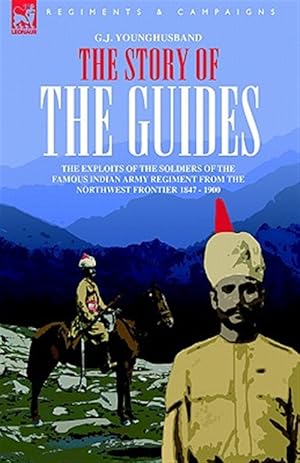 Seller image for Story of the Guides : The Exploits of the Soldiers of the Famous Indian Army Regiment from the Northwest Frontier 1847 - 1900 for sale by GreatBookPrices