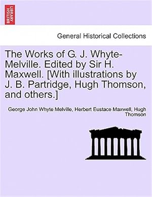 Seller image for Works of G. J. Whyte-melville. Edited by Sir H. Maxwell. [With Illustrations by J. B. Partridge, Hugh Thomson, and Others.] for sale by GreatBookPrices