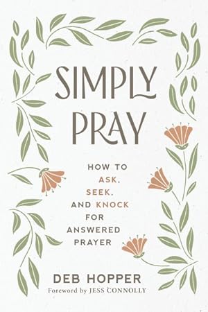 Imagen del vendedor de Simply Pray : How to Ask, Seek, and Knock for Answered Prayer a la venta por GreatBookPrices