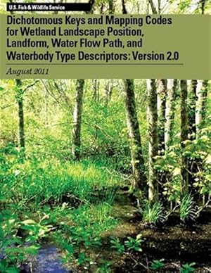 Seller image for Dichotomous Keys and Mapping Codes for Wetland Landscape Position, Landform, Water Flow Path, and Waterbody Type Descriptors : Version 2.0 for sale by GreatBookPrices