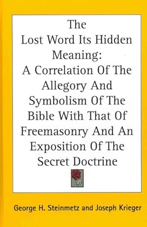 Immagine del venditore per Lost Word Its Hidden Meaning : A Correlation of the Allegory and Symbolism of the Bible With That of Freemasonry and an Exposition of the Secret Doctrine venduto da GreatBookPrices