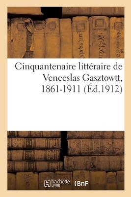 Image du vendeur pour Cinquantenaire litt�raire de Venceslas Gasztowtt, 1861-1911 (Paperback or Softback) mis en vente par BargainBookStores