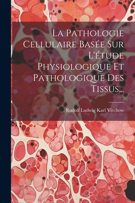 Imagen del vendedor de La Pathologie Cellulaire Bas�e Sur L'�tude Physiologique Et Pathologique Des Tissus. (Paperback or Softback) a la venta por BargainBookStores