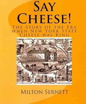 Imagen del vendedor de Say Cheese! : The Story of the Era when New York State Cheese was King a la venta por GreatBookPrices