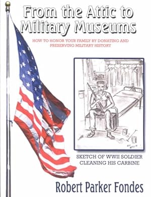 Seller image for From the Attic to Military Museums : How to Honor Your Family by Donating and Preserving Military History for sale by GreatBookPrices