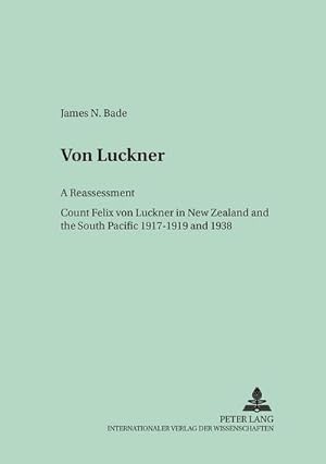 Bild des Verkufers fr Von Luckner: A Reassessment : Count Felix von Luckner in New Zealand and the South Pacific 1917-1919 and 1938 zum Verkauf von AHA-BUCH GmbH