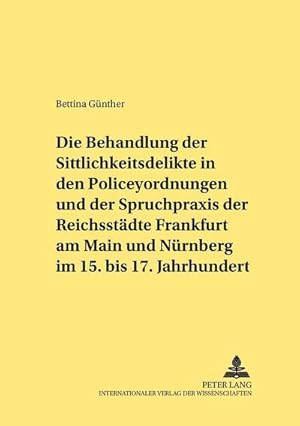 Immagine del venditore per Die Behandlung der Sittlichkeitsdelikte in den Policeyordnungen und der Spruchpraxis der Reichsstdte Frankfurt am Main und Nrnberg im 15. bis 17. Jahrhundert venduto da BuchWeltWeit Ludwig Meier e.K.