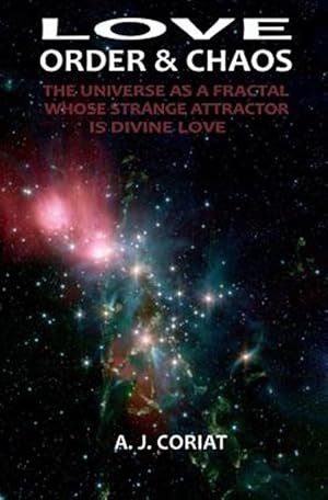 Seller image for Love, Order & Chaos : The Universe As a Fractal Whose Strange Attractor Is Divine Love for sale by GreatBookPricesUK