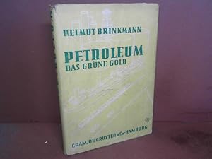 Petroleum, das grüne Gold. Seine Entstehung und Geschichte, Gewinnung und Verarbeitung.