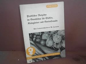 Praktischer Ratgeber im Gemüsebau für Siedler, Kleingärtner und Gartenfreunde. (= Kleinbücher der...