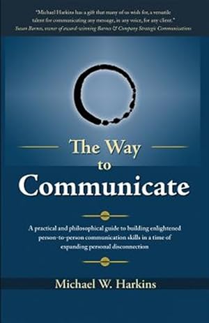 Bild des Verkufers fr The Way to Communicate: A Practical and Philosophical Guide to Building Enlightened Person-To-Person Communication Skills in a Time of Expandi zum Verkauf von GreatBookPrices