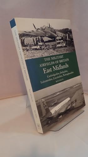 The Military Airfields of Britain: East Midlands: Cambridgeshire, Derbyshire, Leicestershire, Lin...